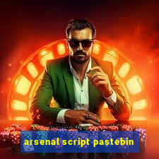 arsenal script pastebin